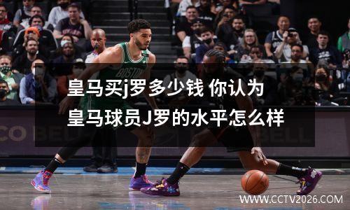皇马买j罗多少钱 你认为皇马球员J罗的水平怎么样