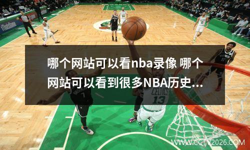 哪个网站可以看nba录像 哪个网站可以看到很多NBA历史比赛录像