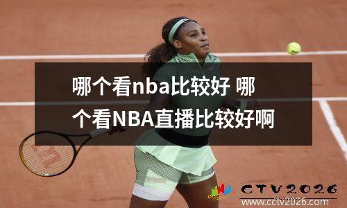 哪个看nba比较好 哪个看NBA直播比较好啊