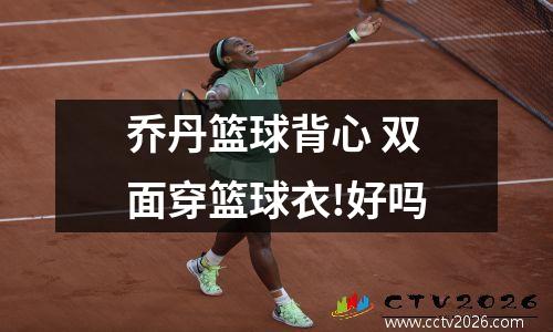 乔丹篮球背心 双面穿篮球衣!好吗