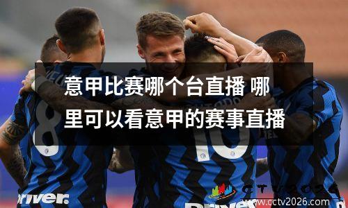 意甲比赛哪个台直播 哪里可以看意甲的赛事直播