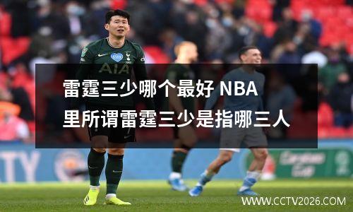 雷霆三少哪个最好 NBA里所谓雷霆三少是指哪三人
