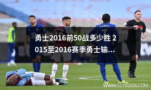 勇士2016前50战多少胜 2015至2016赛季勇士输了几场