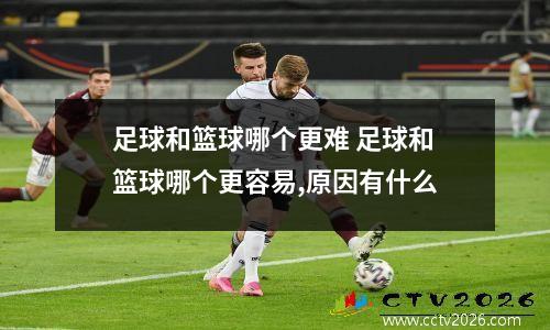 足球和篮球哪个更难 足球和篮球哪个更容易,原因有什么