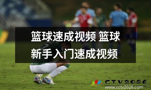 篮球速成视频 篮球新手入门速成视频