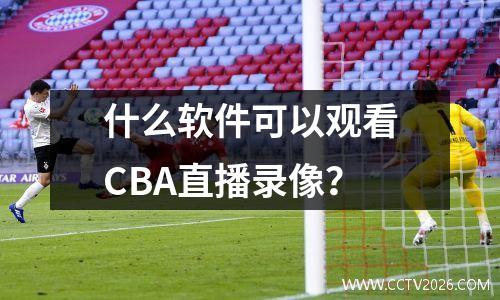 什么软件可以观看CBA直播录像？
