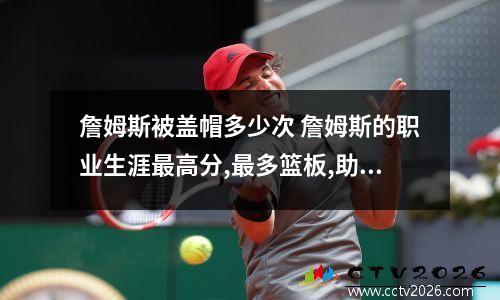 詹姆斯被盖帽多少次 詹姆斯的职业生涯最高分,最多篮板,助攻,盖帽各是多少