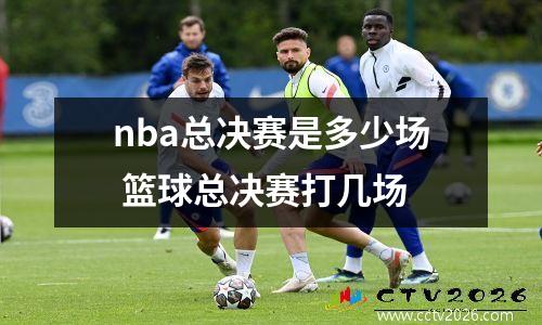 nba总决赛是多少场 篮球总决赛打几场
