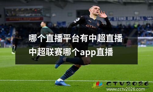 哪个直播平台有中超直播 中超联赛哪个app直播