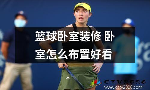 篮球卧室装修 卧室怎么布置好看