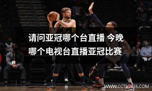 请问亚冠哪个台直播 今晚哪个电视台直播亚冠比赛