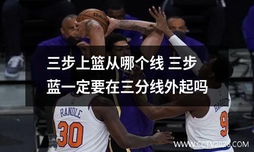 三步上篮从哪个线 三步蓝一定要在三分线外起吗
