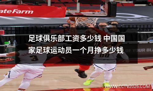 足球俱乐部工资多少钱 中国国家足球运动员一个月挣多少钱