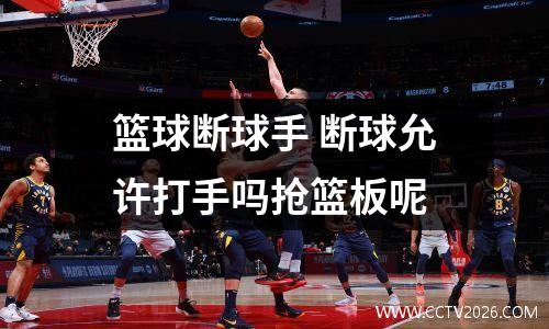 篮球断球手 断球允许打手吗抢篮板呢