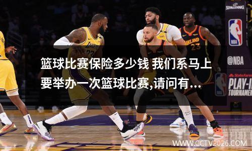 篮球比赛保险多少钱 我们系马上要举办一次篮球比赛,请问有没有相关的比赛保险