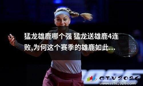 猛龙雄鹿哪个强 猛龙送雄鹿4连败,为何这个赛季的雄鹿如此不堪