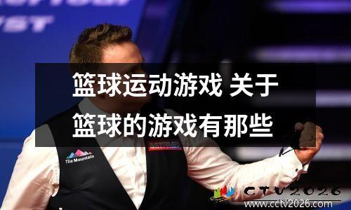 篮球运动游戏 关于篮球的游戏有那些