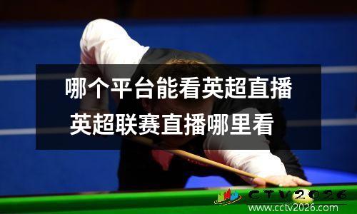哪个平台能看英超直播 英超联赛直播哪里看