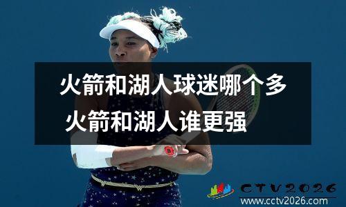 火箭和湖人球迷哪个多 火箭和湖人谁更强