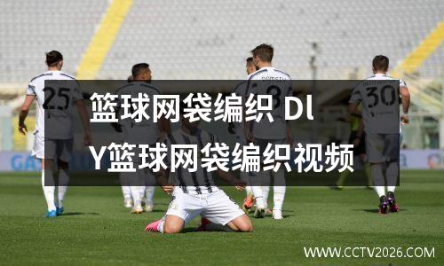 篮球网袋编织 DlY篮球网袋编织视频