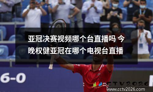 亚冠决赛视频哪个台直播吗 今晚权健亚冠在哪个电视台直播