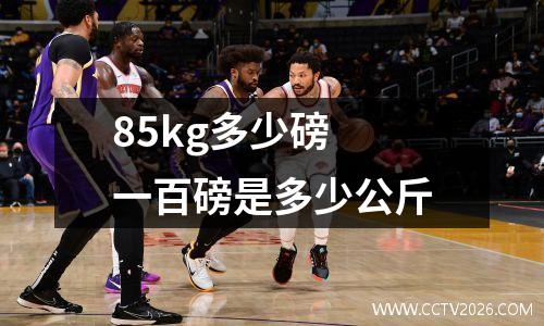 85kg多少磅 一百磅是多少公斤