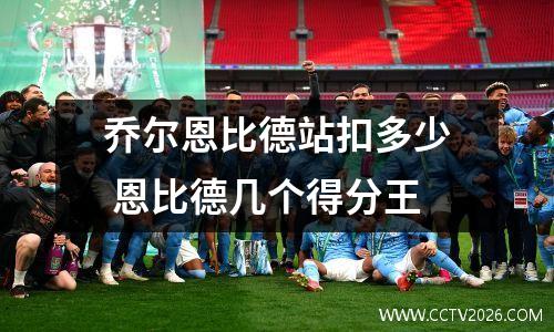 乔尔恩比德站扣多少 恩比德几个得分王