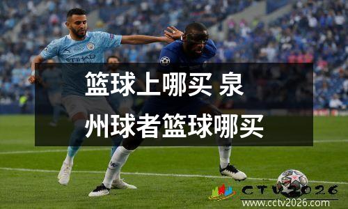 篮球上哪买 泉州球者篮球哪买