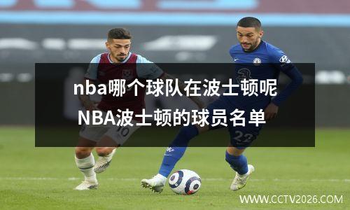 nba哪个球队在波士顿呢 NBA波士顿的球员名单
