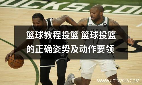 篮球教程投篮 篮球投篮的正确姿势及动作要领