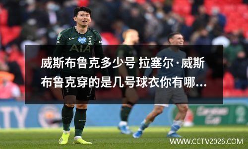 威斯布鲁克多少号 拉塞尔·威斯布鲁克穿的是几号球衣你有哪些了解