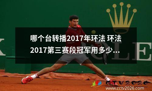 哪个台转播2017年环法 环法2017第三赛段冠军用多少时间