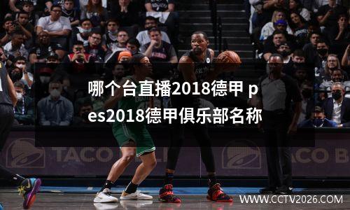 哪个台直播2018德甲 pes2018德甲俱乐部名称