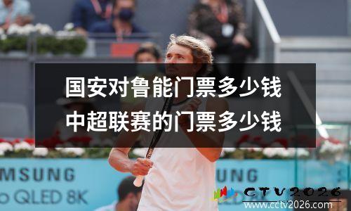 国安对鲁能门票多少钱 中超联赛的门票多少钱