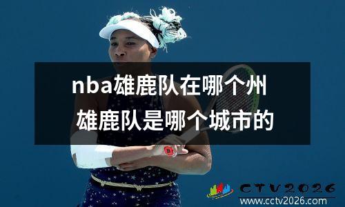 nba雄鹿队在哪个州 雄鹿队是哪个城市的