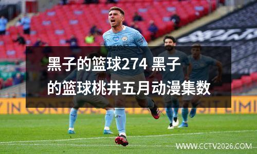 黑子的篮球274 黑子的篮球桃井五月动漫集数