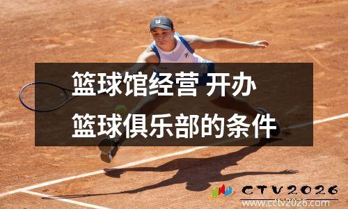 篮球馆经营 开办篮球俱乐部的条件