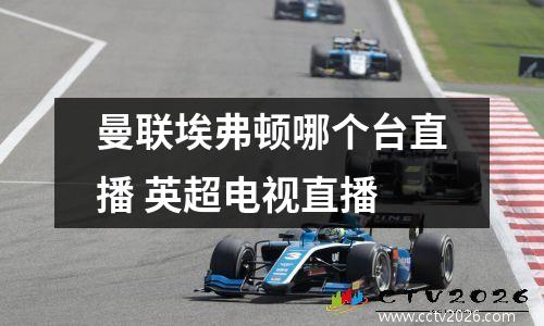 曼联埃弗顿哪个台直播 英超电视直播