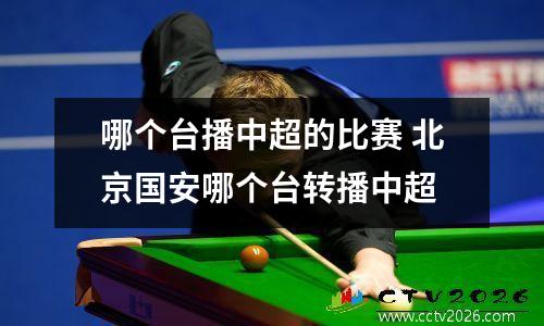哪个台播中超的比赛 北京国安哪个台转播中超
