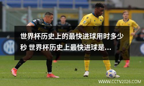 世界杯历史上的最快进球用时多少秒 世界杯历史上最快进球是多少秒