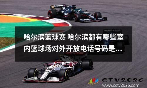 哈尔滨篮球赛 哈尔滨都有哪些室内篮球场对外开放电话号码是多少