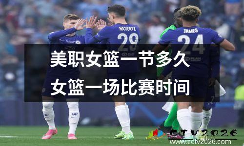 美职女篮一节多久 女篮一场比赛时间