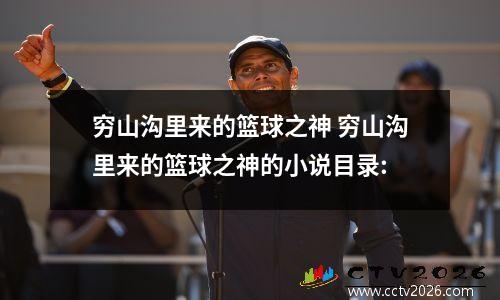 穷山沟里来的篮球之神 穷山沟里来的篮球之神的小说目录: