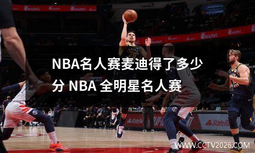 NBA名人赛麦迪得了多少分 NBA 全明星名人赛