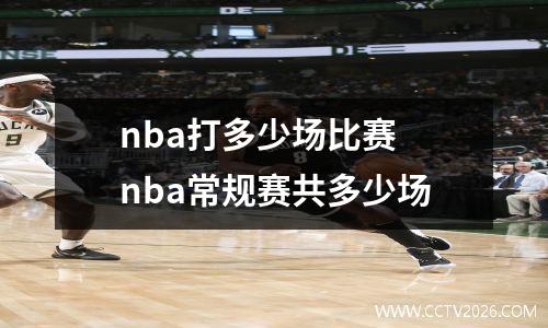 nba打多少场比赛 nba常规赛共多少场