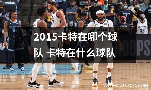 2015卡特在哪个球队 卡特在什么球队