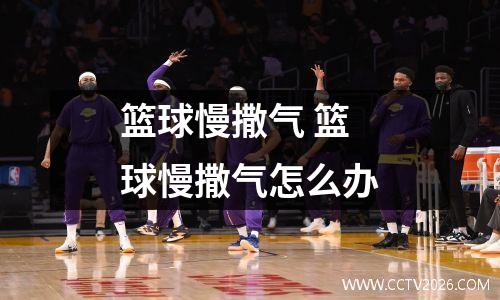 篮球慢撒气 篮球慢撒气怎么办