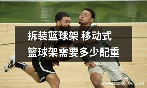 拆装篮球架 移动式篮球架需要多少配重