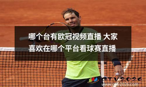 哪个台有欧冠视频直播 大家喜欢在哪个平台看球赛直播