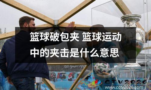 篮球破包夹 篮球运动中的夹击是什么意思